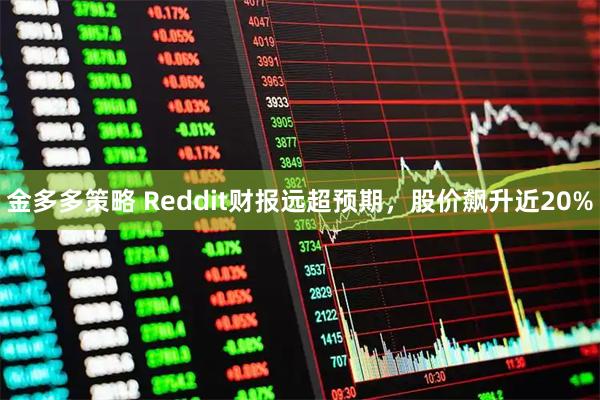 金多多策略 Reddit财报远超预期，股价飙升近20%